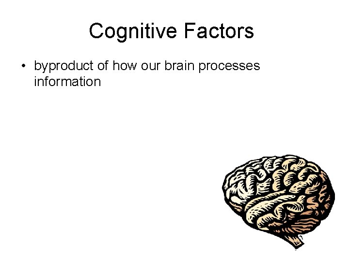 Cognitive Factors • byproduct of how our brain processes information 