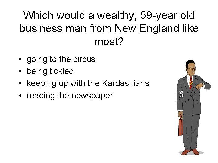 Which would a wealthy, 59 -year old business man from New England like most?