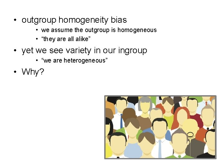  • outgroup homogeneity bias • we assume the outgroup is homogeneous • “they