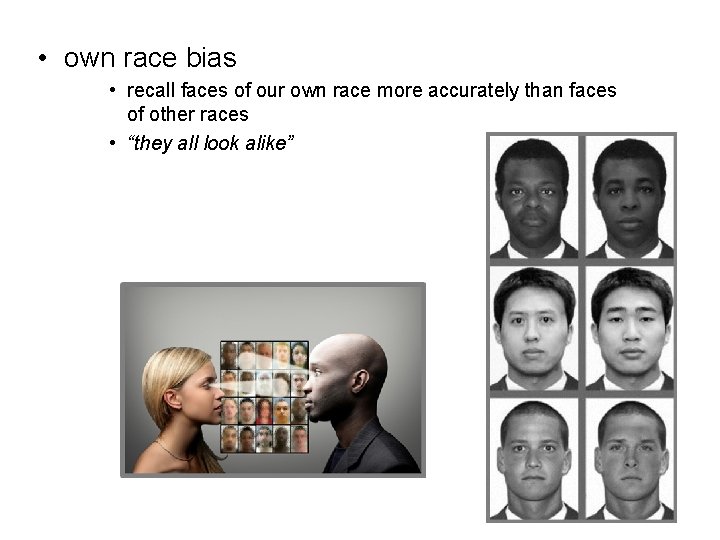  • own race bias • recall faces of our own race more accurately