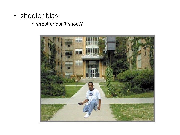  • shooter bias • shoot or don’t shoot? 