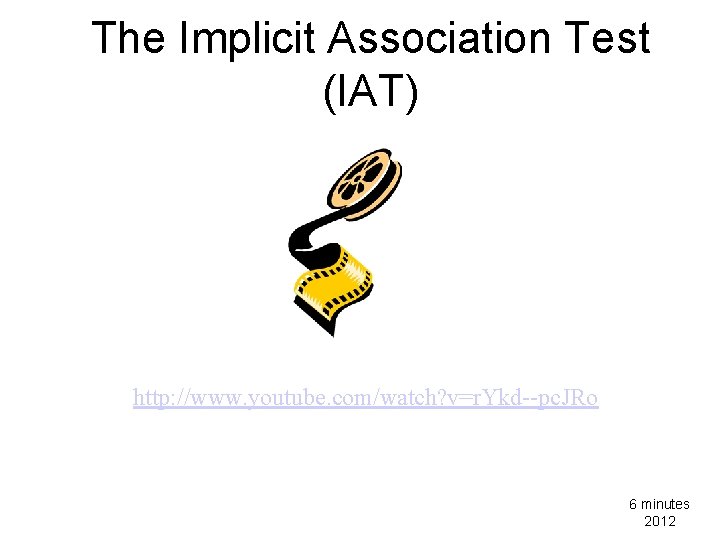 The Implicit Association Test (IAT) http: //www. youtube. com/watch? v=r. Ykd--pc. JRo 6 minutes