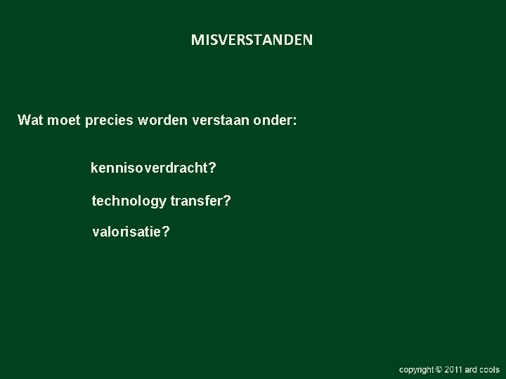 MISVERSTANDEN Wat moet precies worden verstaan onder: kennisoverdracht? technology transfer? valorisatie? 