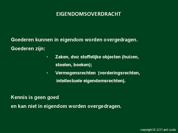 EIGENDOMSOVERDRACHT Goederen kunnen in eigendom worden overgedragen. Goederen zijn: • Zaken, dwz stoffelijke objecten