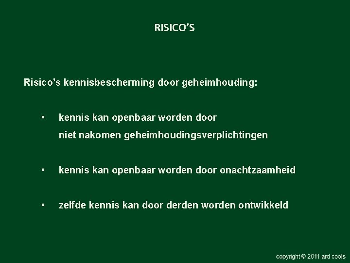 RISICO’S Risico’s kennisbescherming door geheimhouding: • kennis kan openbaar worden door niet nakomen geheimhoudingsverplichtingen