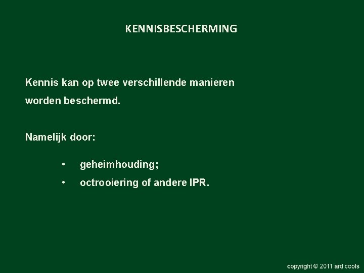 KENNISBESCHERMING Kennis kan op twee verschillende manieren worden beschermd. Namelijk door: • geheimhouding; •