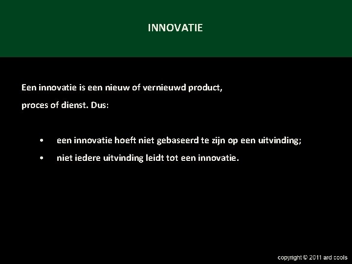 INNOVATIE Een innovatie is een nieuw of vernieuwd product, proces of dienst. Dus: •
