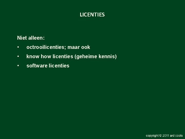 LICENTIES Niet alleen: • octrooilicenties; maar ook • know how licenties (geheime kennis) •