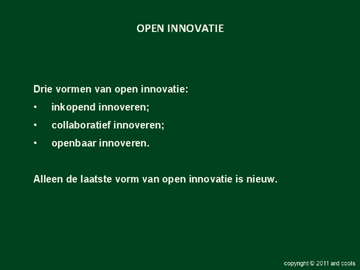 OPEN INNOVATIE Drie vormen van open innovatie: • inkopend innoveren; • collaboratief innoveren; •