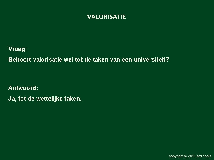 VALORISATIE Vraag: Behoort valorisatie wel tot de taken van een universiteit? Antwoord: Ja, tot