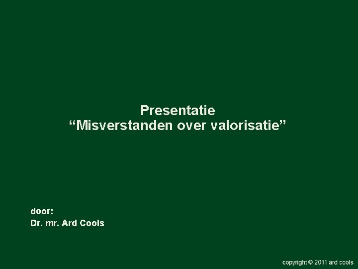 Presentatie “Misverstanden over valorisatie” door: Dr. mr. Ard Cools 