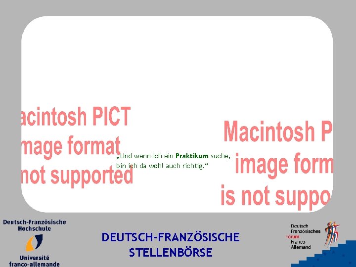 „Und wenn ich ein Praktikum suche, bin ich da wohl auch richtig. “ DEUTSCH-FRANZÖSISCHE „Und wenn ich ein Praktikum suche, bin ich da wohl auch richtig. “ DEUTSCH-FRANZÖSISCHE