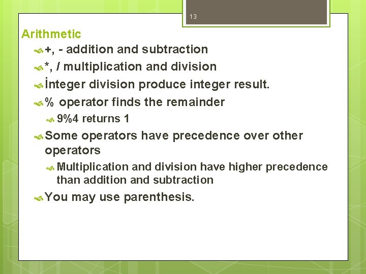 13 Arithmetic +, - addition and subtraction *, / multiplication and division İnteger division