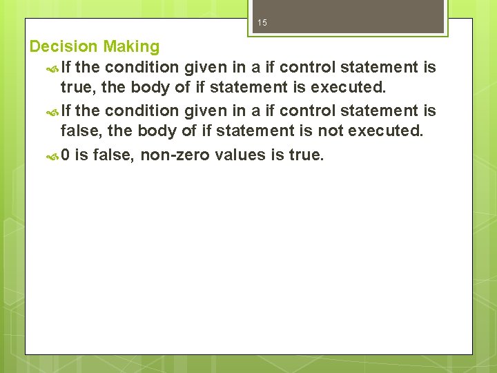 15 Decision Making If the condition given in a if control statement is true,