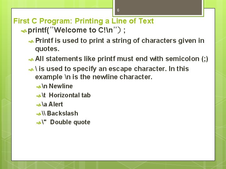 6 First C Program: Printing a Line of Text printf("Welcome to C!n"); Printf is