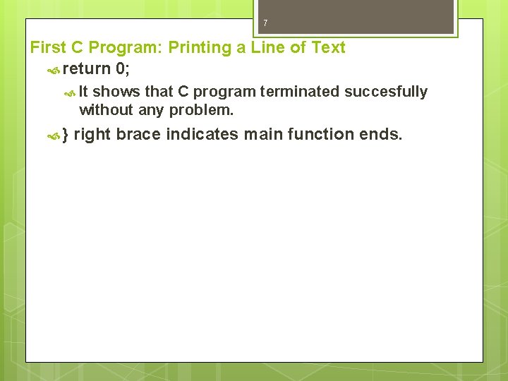 7 First C Program: Printing a Line of Text return 0; It shows that