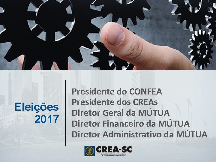 Eleições 2017 Presidente do CONFEA Presidente dos CREAs Diretor Geral da MÚTUA Diretor Financeiro