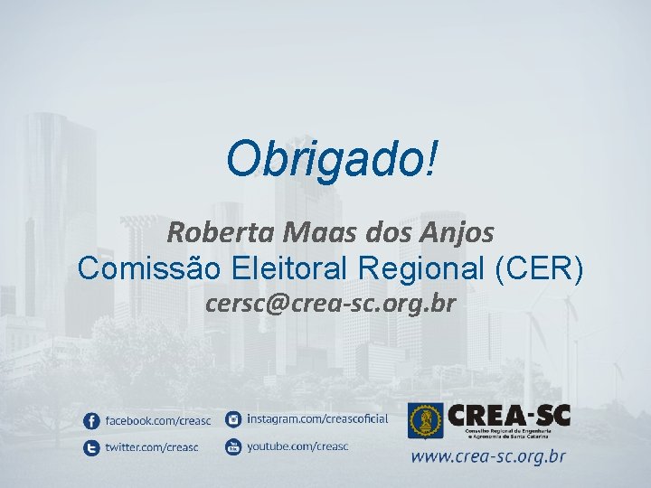 Obrigado! Roberta Maas dos Anjos Comissão Eleitoral Regional (CER) cersc@crea-sc. org. br 