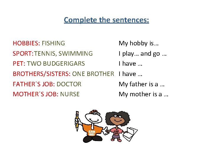 Complete the sentences: HOBBIES: FISHING SPORT: TENNIS, SWIMMING PET: TWO BUDGERIGARS BROTHERS/SISTERS: ONE BROTHER