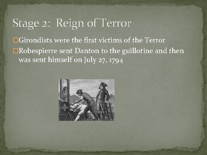 Stage 2: Reign of Terror �Girondists were the first victims of the Terror �Robespierre