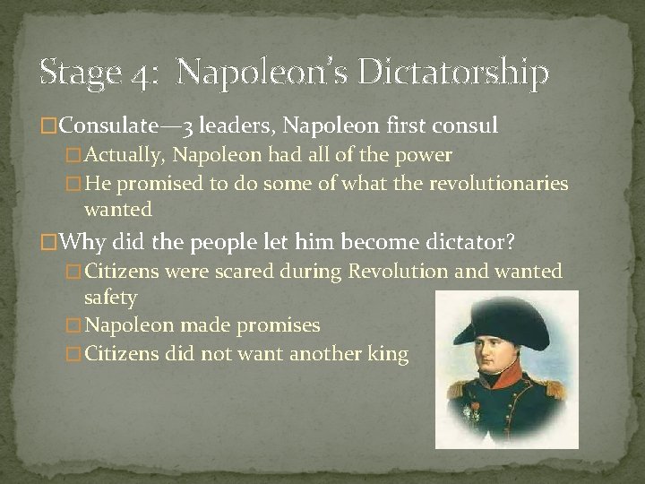 Stage 4: Napoleon’s Dictatorship �Consulate— 3 leaders, Napoleon first consul � Actually, Napoleon had