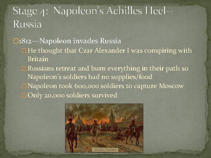 Stage 4: Napoleon’s Achilles Heel-Russia � 1812—Napoleon invades Russia � He thought that Czar