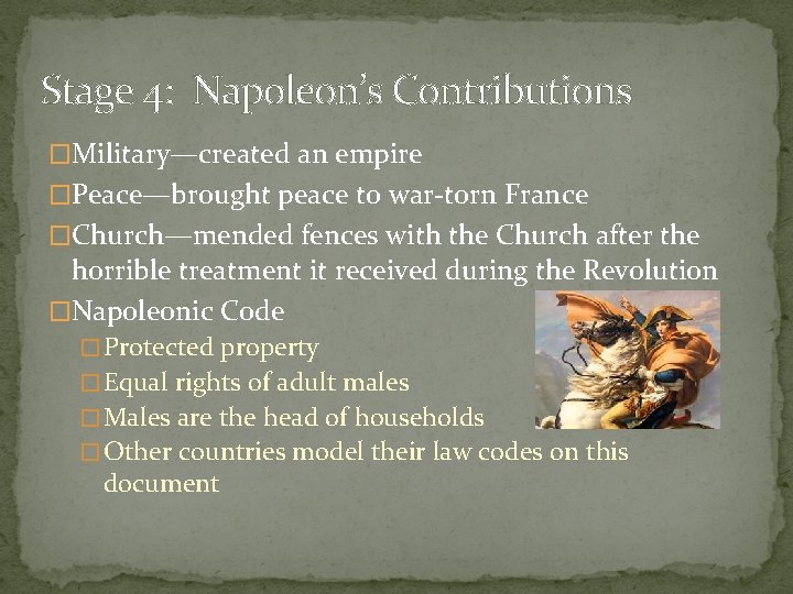 Stage 4: Napoleon’s Contributions �Military—created an empire �Peace—brought peace to war-torn France �Church—mended fences