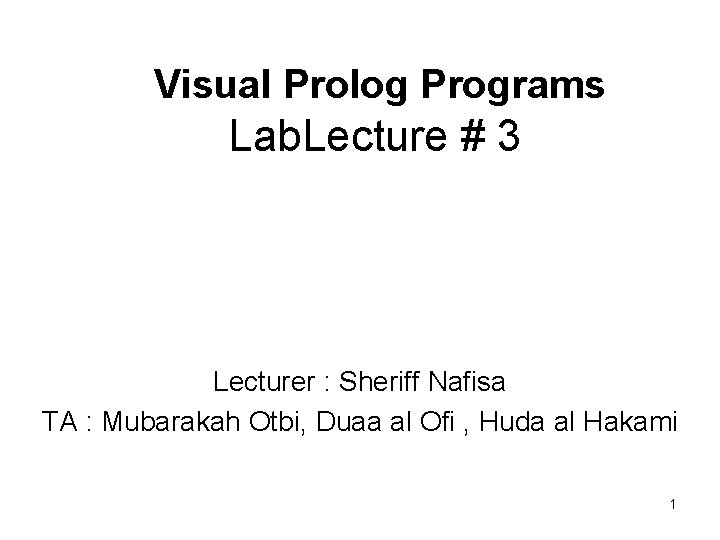 Visual Prolog Programs Lab. Lecture # 3 Lecturer : Sheriff Nafisa TA : Mubarakah