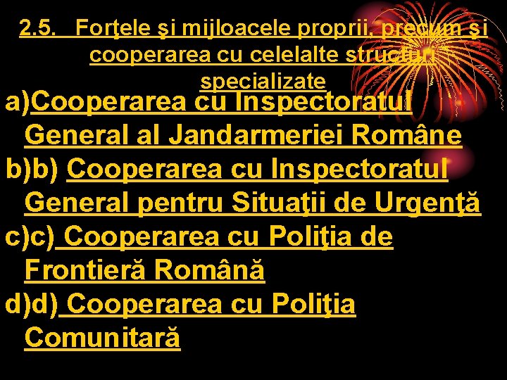 2. 5. Forţele şi mijloacele proprii, precum şi cooperarea cu celelalte structuri specializate a)Cooperarea 2. 5. Forţele şi mijloacele proprii, precum şi cooperarea cu celelalte structuri specializate a)Cooperarea