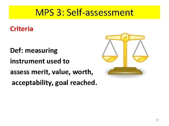 MPS 3: Self-assessment Criteria Def: measuring instrument used to assess merit, value, worth, acceptability,