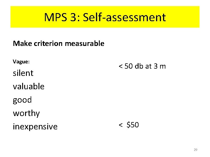 MPS 3: Self-assessment Make criterion measurable Vague: silent valuable good worthy inexpensive < 50