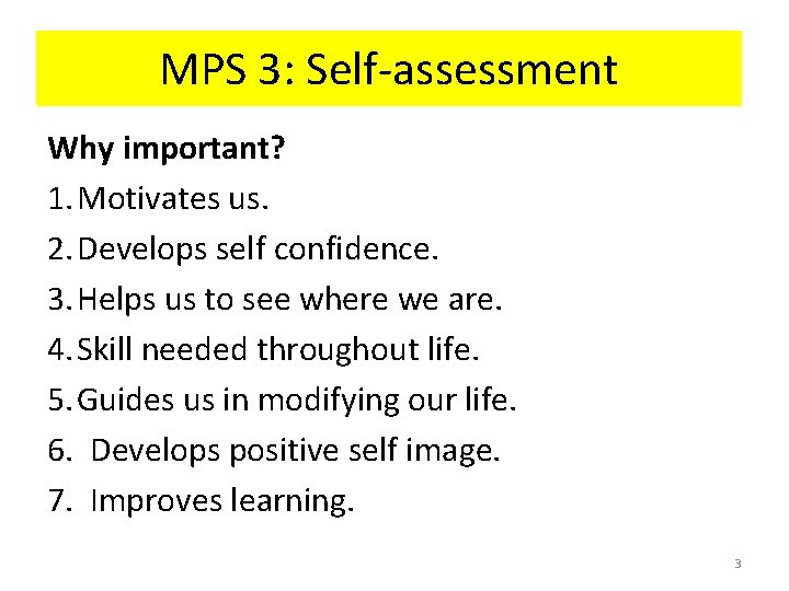 MPS 3: Self-assessment Why important? 1. Motivates us. 2. Develops self confidence. 3. Helps