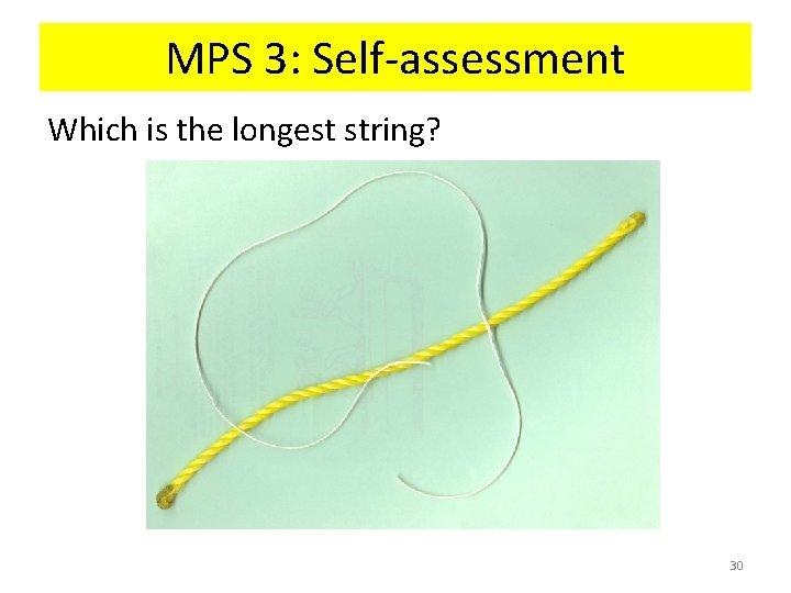 MPS 3: Self-assessment Which is the longest string? 30 