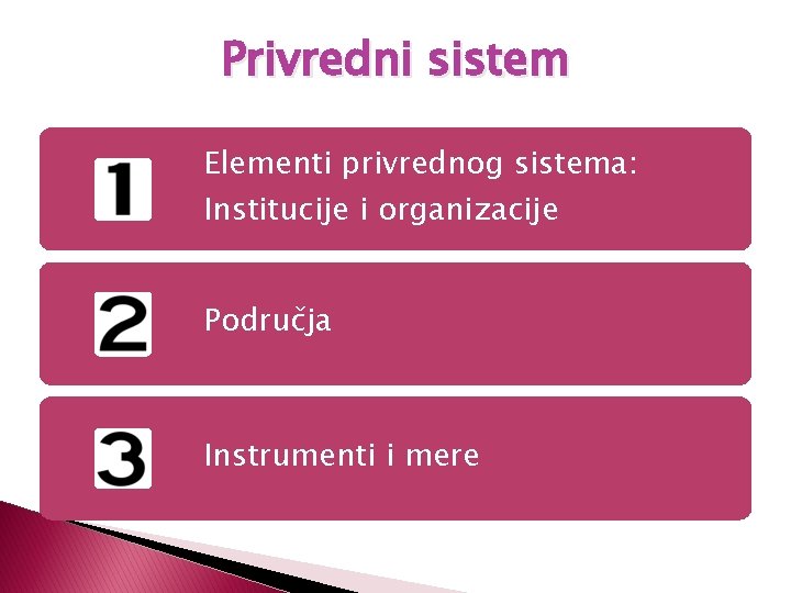 Privredni sistem Elementi privrednog sistema: Institucije i organizacije Područja Instrumenti i mere 