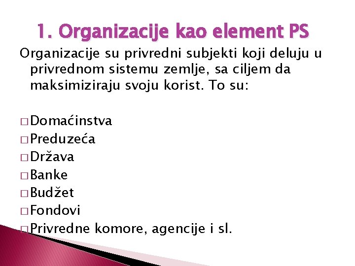 1. Organizacije kao element PS Organizacije su privredni subjekti koji deluju u privrednom sistemu