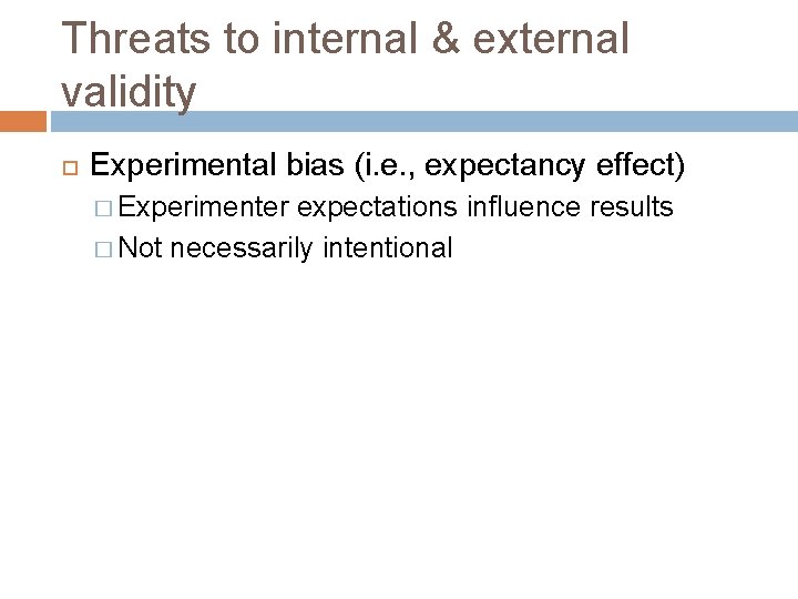 Threats to internal & external validity Experimental bias (i. e. , expectancy effect) � Threats to internal & external validity Experimental bias (i. e. , expectancy effect) �