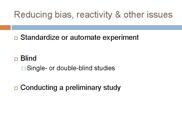Reducing bias, reactivity & other issues Standardize or automate experiment Blind � Single- or Reducing bias, reactivity & other issues Standardize or automate experiment Blind � Single- or
