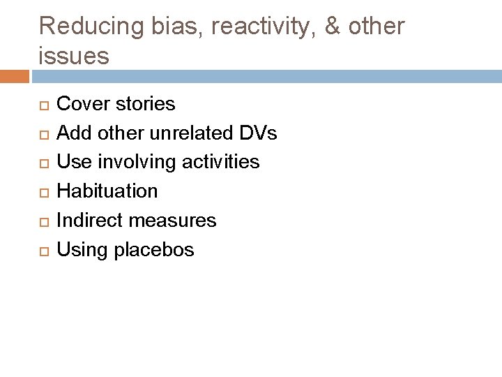 Reducing bias, reactivity, & other issues Cover stories Add other unrelated DVs Use involving Reducing bias, reactivity, & other issues Cover stories Add other unrelated DVs Use involving