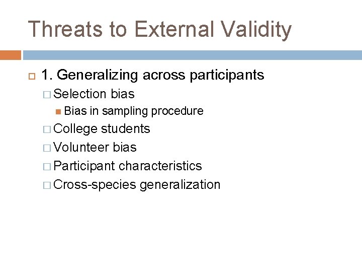 Threats to External Validity 1. Generalizing across participants � Selection Bias bias in sampling Threats to External Validity 1. Generalizing across participants � Selection Bias bias in sampling