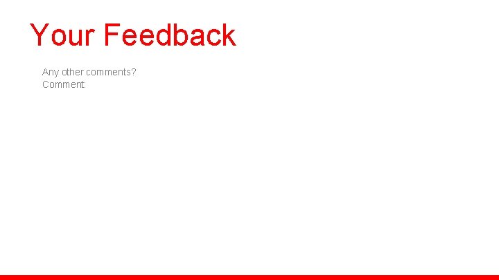 Your Feedback Any other comments? Comment: 