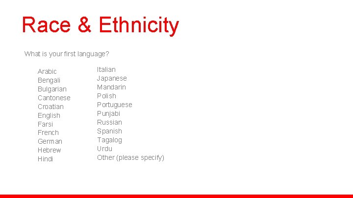 Race & Ethnicity What is your first language? Arabic Bengali Bulgarian Cantonese Croatian English