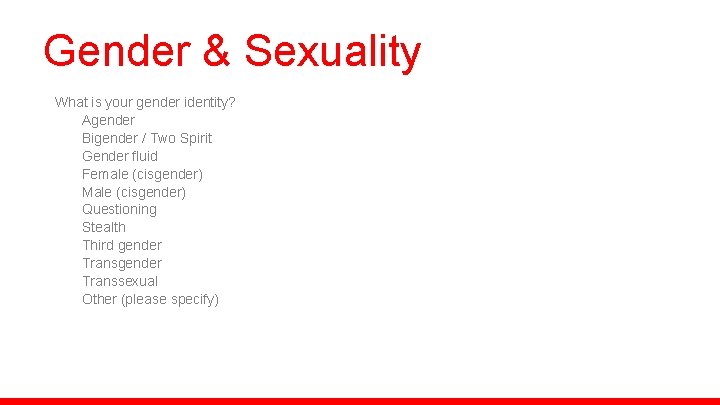 Gender & Sexuality What is your gender identity? Agender Bigender / Two Spirit Gender