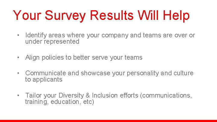 Your Survey Results Will Help • Identify areas where your company and teams are