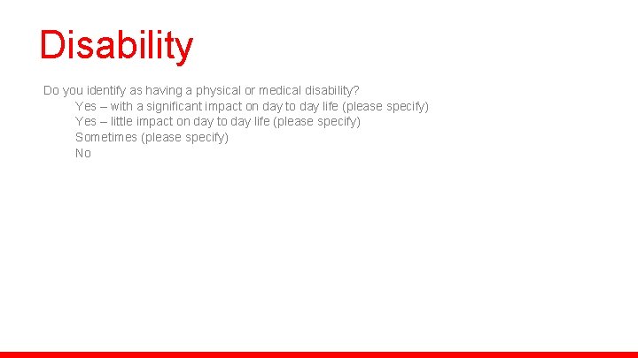 Disability Do you identify as having a physical or medical disability? Yes – with