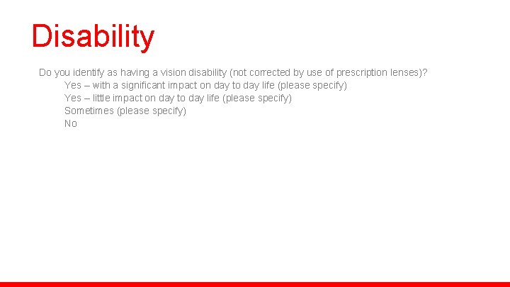 Disability Do you identify as having a vision disability (not corrected by use of