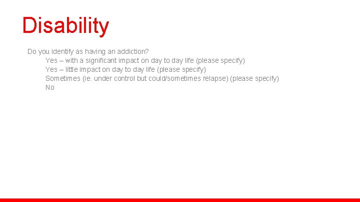Disability Do you identify as having an addiction? Yes – with a significant impact