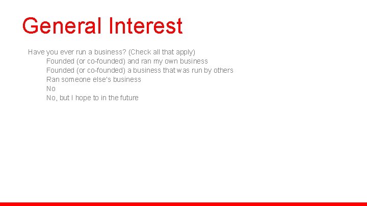 General Interest Have you ever run a business? (Check all that apply) Founded (or