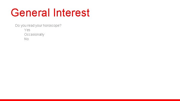 General Interest Do you read your horoscope? Yes Occasionally No 