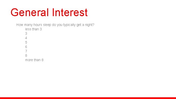 General Interest How many hours sleep do you typically get a night? less than