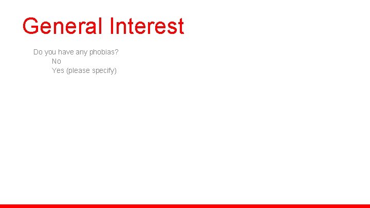 General Interest Do you have any phobias? No Yes (please specify) 